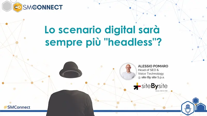Lo scenario digital sarà sempre più "headless"? - SMConnect 2021